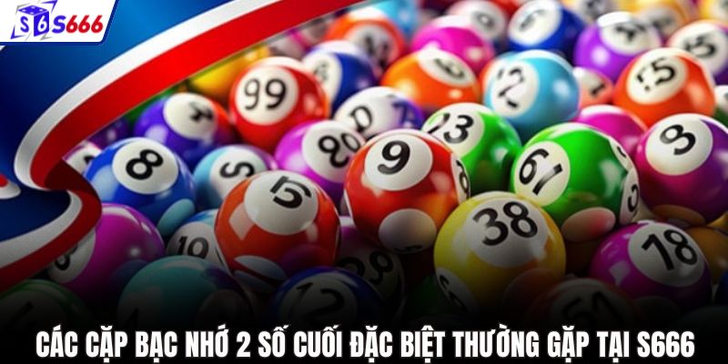 Các cặp bạc nhớ 2 số cuối đặc biệt thường gặp tại S666