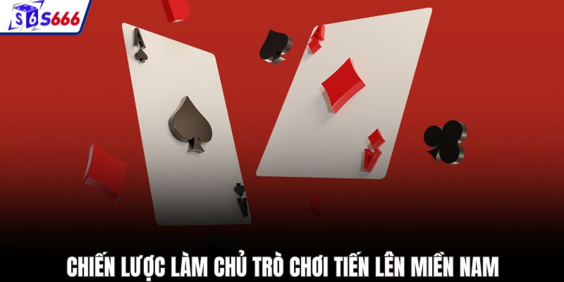 Chiến lược làm chủ trò chơi tiến lên miền Nam