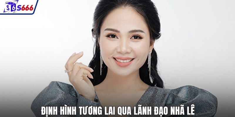 Định hình tương lai qua lãnh đạo Nhã Lê