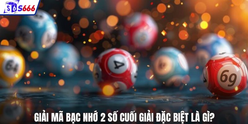 Giải mã bạc nhớ 2 số cuối giải đặc biệt là gì?