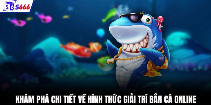 Khám phá chi tiết về hình thức giải trí bắn cá online