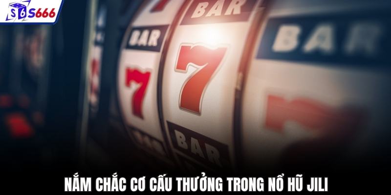 Nắm chắc cơ cấu thưởng trong Nổ hũ JILI