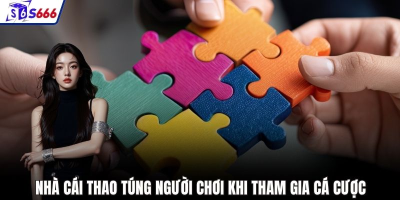 Nhà cái thao túng người chơi khi tham gia cá cược