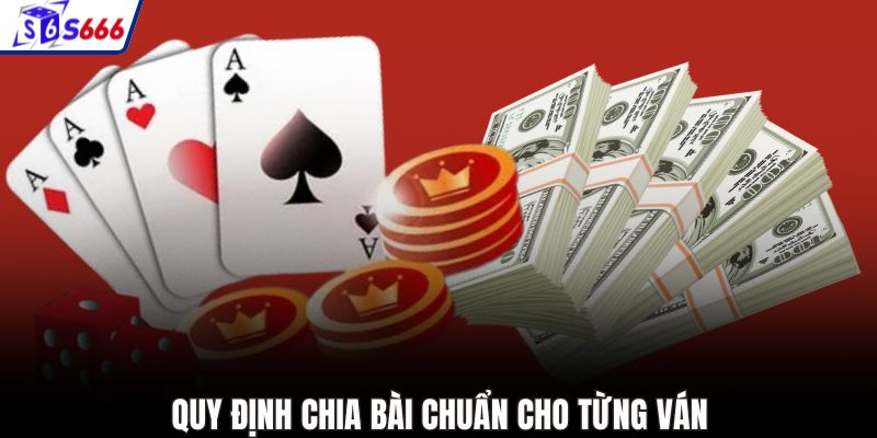 Quy định chia bài chuẩn cho từng ván