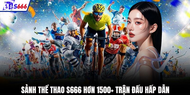 Sảnh thể thao S666 hơn 1500+ trận đấu hấp dẫn