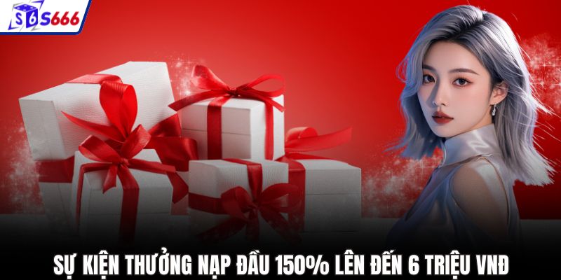 Sự kiện thưởng nạp đầu 150% lên đến 6 triệu VNĐ