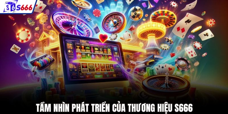 Tầm nhìn phát triển của thương hiệu S666