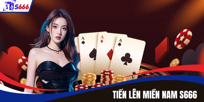 Tiến Lên Miền Nam - Thử Thách Gay Cấn Cùng S666 Cực Hot