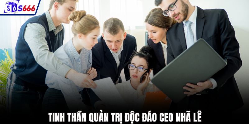 Tinh thần quản trị độc đáo CEO Nhã Lê