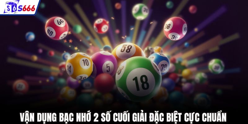 Vận dụng bạc nhớ 2 số cuối giải đặc biệt cực chuẩn